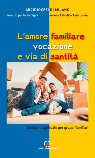 L’amore familiare vocazione e via di santità - itinerario spirituale per gruppi famiglia