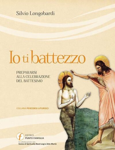 Io ti battezzo. Prepararsi alla benedizione del Battesimo